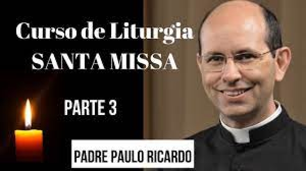 Curso de liturgia da Santa Missa - Parte 3/4 - Padre Paulo Ricardo